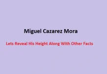 Miguel Cazarez Mora’s Height Along With Other Facts